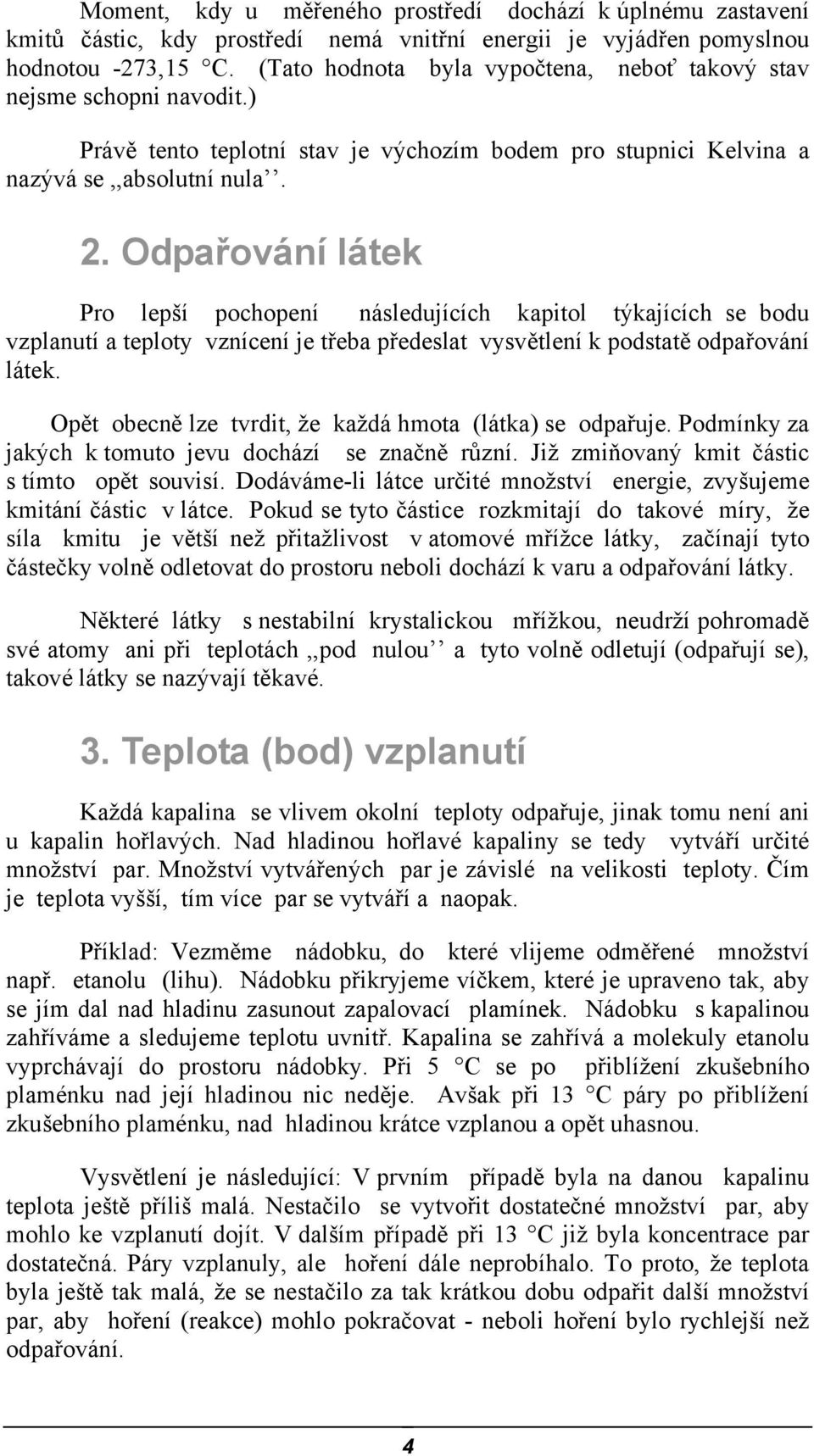 Odpařování látek Pro lepší pochopení následujících kapitol týkajících se bodu vzplanutí a teploty vznícení je třeba předeslat vysvětlení k podstatě odpařování látek.