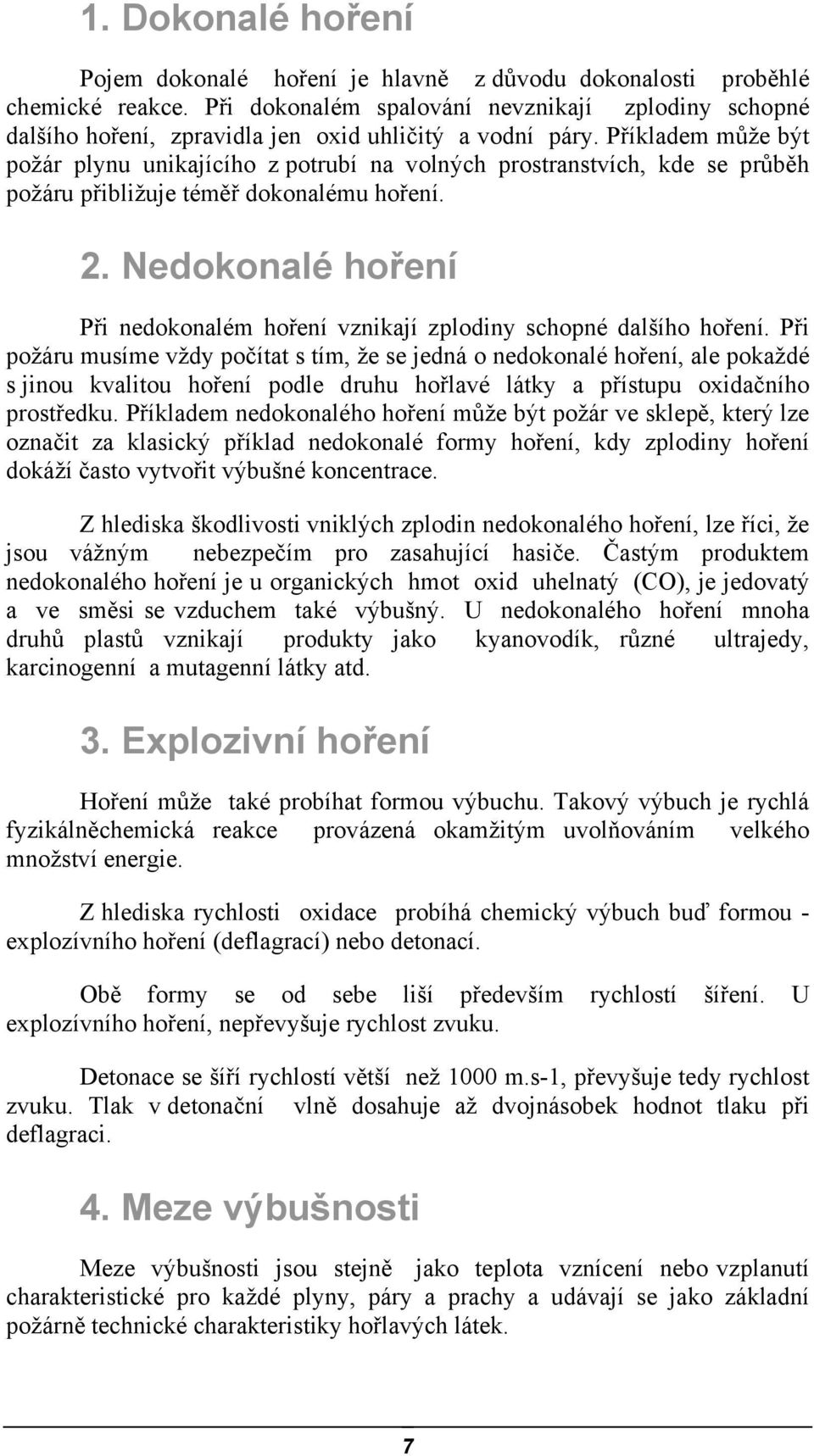 Příkladem může být požár plynu unikajícího z potrubí na volných prostranstvích, kde se průběh požáru přibližuje téměř dokonalému hoření. 2.