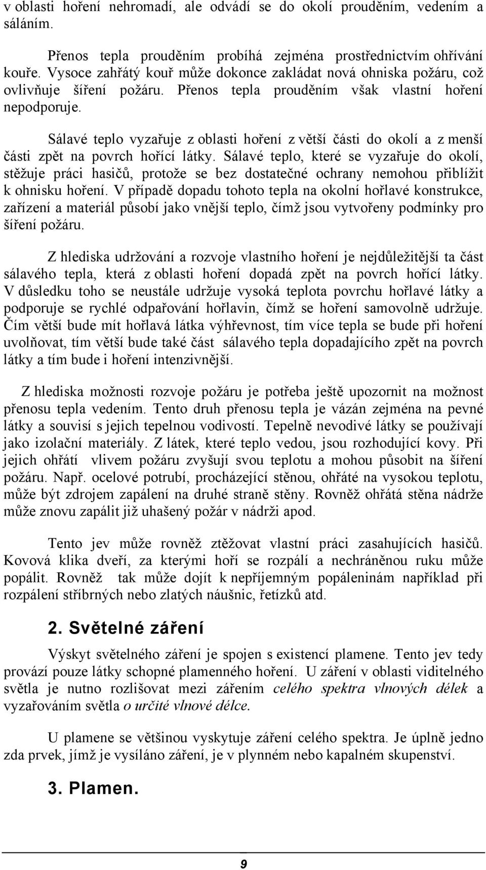 Sálavé teplo vyzařuje z oblasti hoření z větší části do okolí a z menší části zpět na povrch hořící látky.