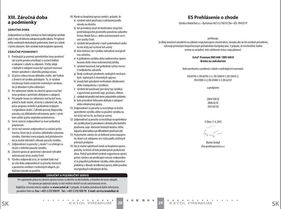 ZÁRUČNÉ PODMIENKY 1) Predávajúci je povinný spotrebiteľovi tovar predviesť (ak to jeho povaha umožňuje) a vystaviť doklad o zakúpení v súlade so zákonom.