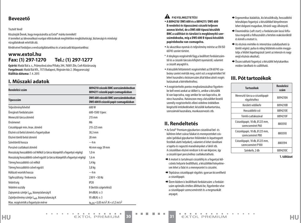 Kérdéseivel forduljon a vevőszolgálatunkhoz és a tanácsadó központunkhoz: www.extol.hu Fax: (1) 297-1270 Tel.: (1) 297-1277 Gyártó: Madal Bal a. s.