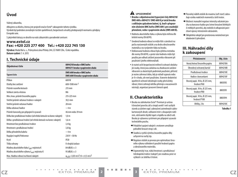 extol.cz Fax: +420 225 277 400 Tel.: +420 222 745 130 Výrobce: Madal Bal a. s., Průmyslová zóna Příluky 244, CZ-76001 Zlín, Česká republika. Datum vydání: 7. 4. 2015 I.
