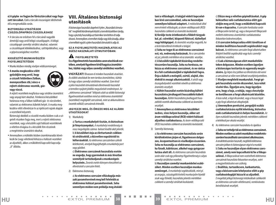 A kilógó csiszolópapír személyi sérülést okozhat, valamint a csiszolólapok leblokkolásához, széttépődéséhez, vagy a gépvisszarúgáshoz vezethet.