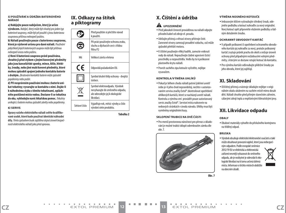 b) Nářadí používejte pouze s bateriovou soupravou, která je výslovně určena pro dané nářadí. Používání jakýchkoli jiných bateriových souprav může být příčinou nebezpečí úrazu nebo požáru.