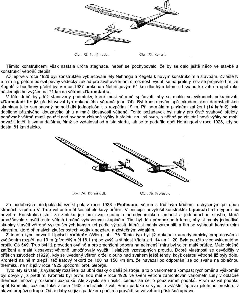 Zvláště N e h r i n g potom položil pevný vědecký základ pro svahové létání s možností vydati se na přelety, což se projevilo tím, že KegeIů v bouřkový přelet byl v roce 1927 překonán Nehringovým 61