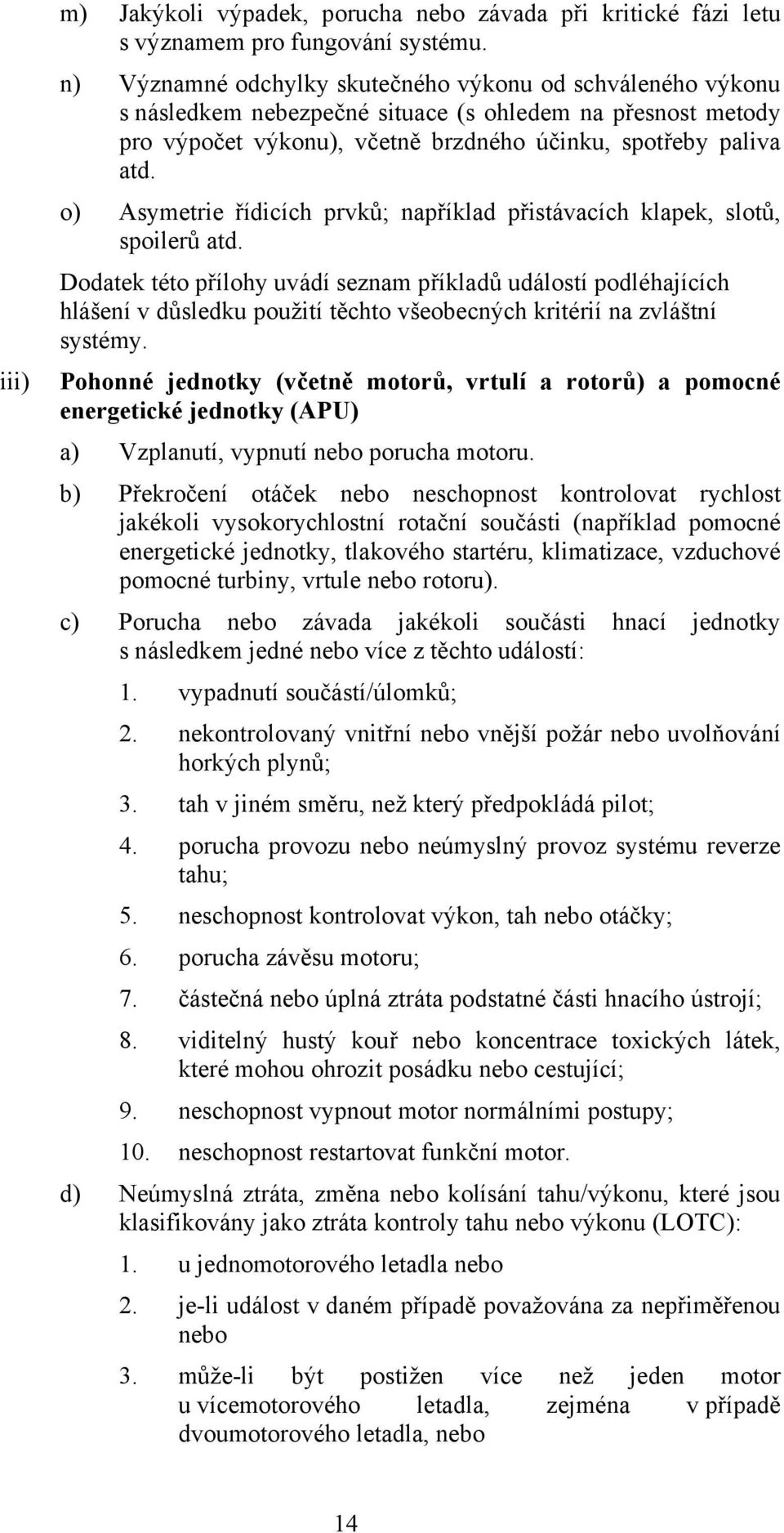 o) Asymetrie řídicích prvků; například přistávacích klapek, slotů, spoilerů atd.