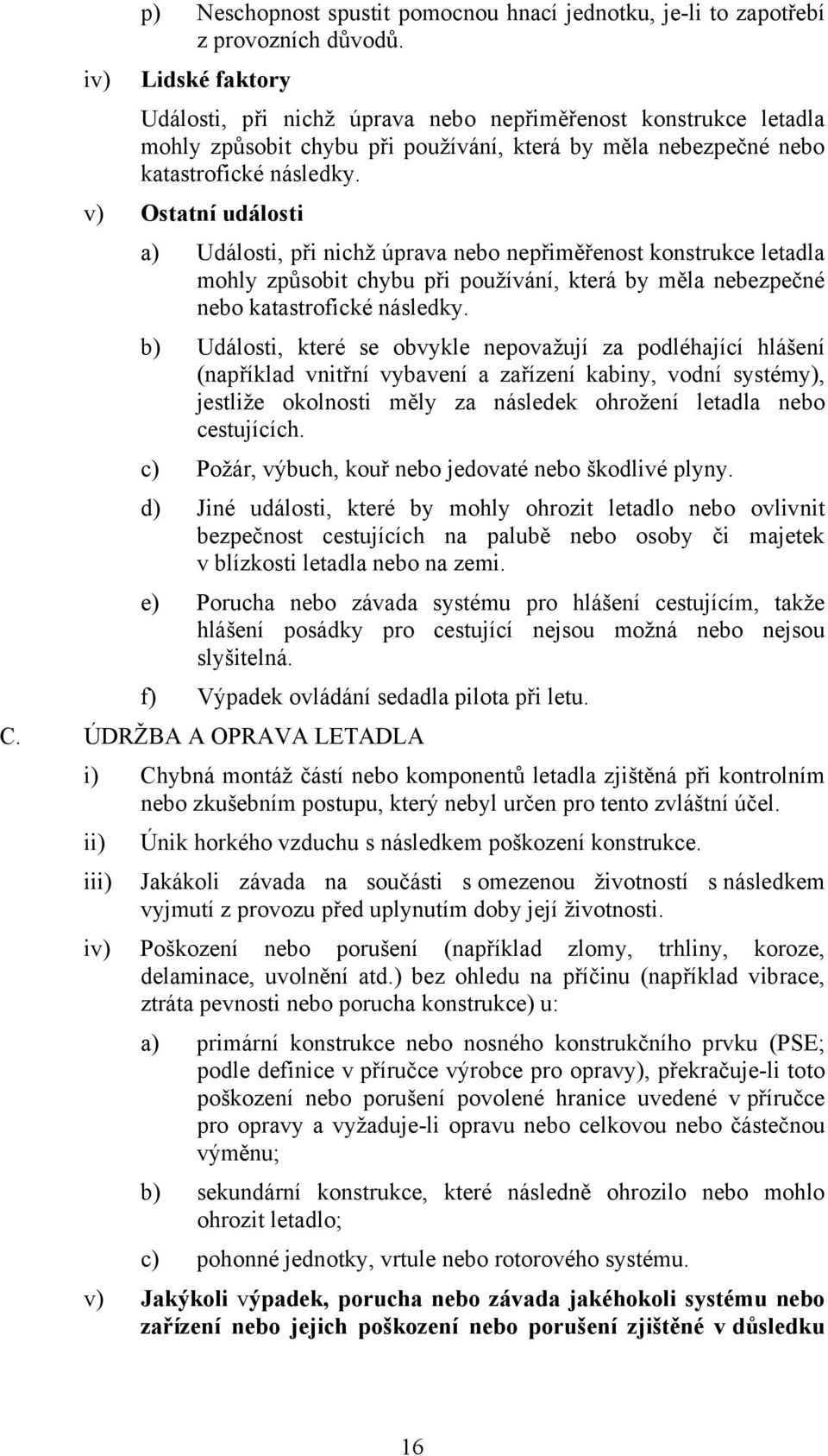 v) Ostatní události a) Události, při nichž úprava nebo nepřiměřenost konstrukce letadla mohly způsobit chybu při používání, která by měla nebezpečné nebo katastrofické následky.