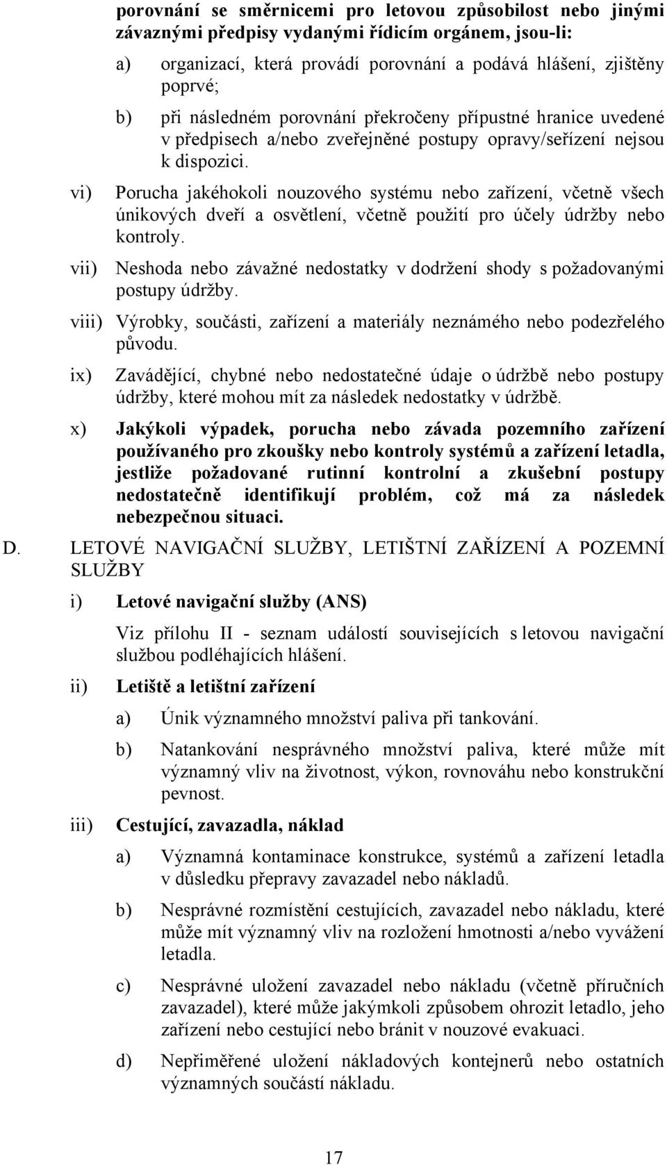 Porucha jakéhokoli nouzového systému nebo zařízení, včetně všech únikových dveří a osvětlení, včetně použití pro účely údržby nebo kontroly.