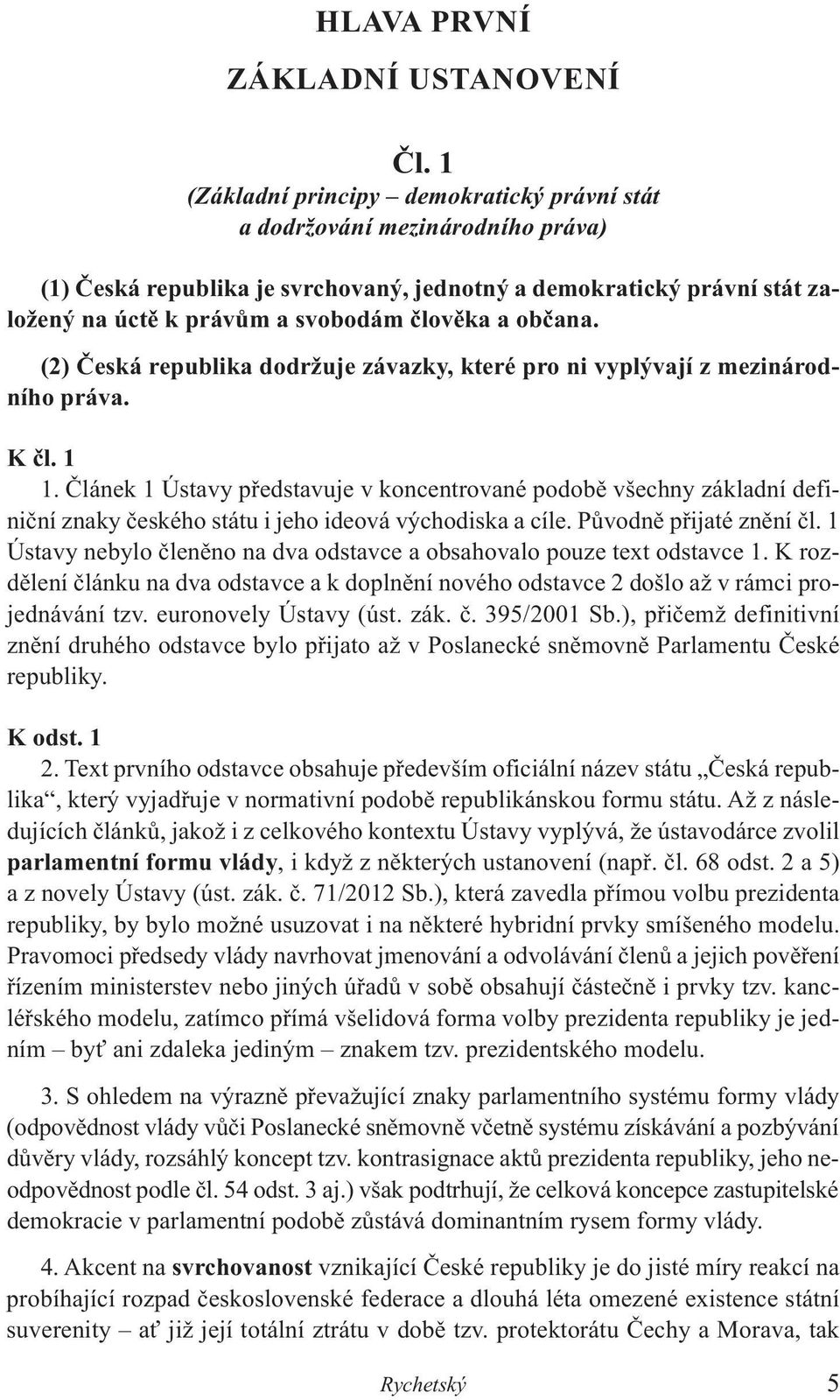 občana. (2) Česká republika dodržuje závazky, které pro ni vyplývají z mezinárodního práva. K čl. 1 1.