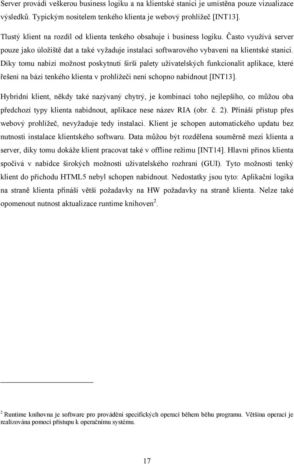 Díky tomu nabízí moţnost poskytnutí širší palety uţivatelských funkcionalit aplikace, které řešení na bázi tenkého klienta v prohlíţeči není schopno nabídnout [INT13].