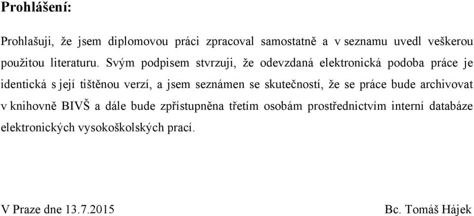 Svým podpisem stvrzuji, ţe odevzdaná elektronická podoba práce je identická s její tištěnou verzí, a jsem