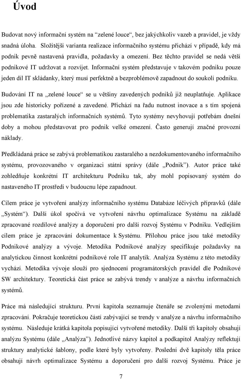 Informační systém představuje v takovém podniku pouze jeden díl IT skládanky, který musí perfektně a bezproblémově zapadnout do soukolí podniku.