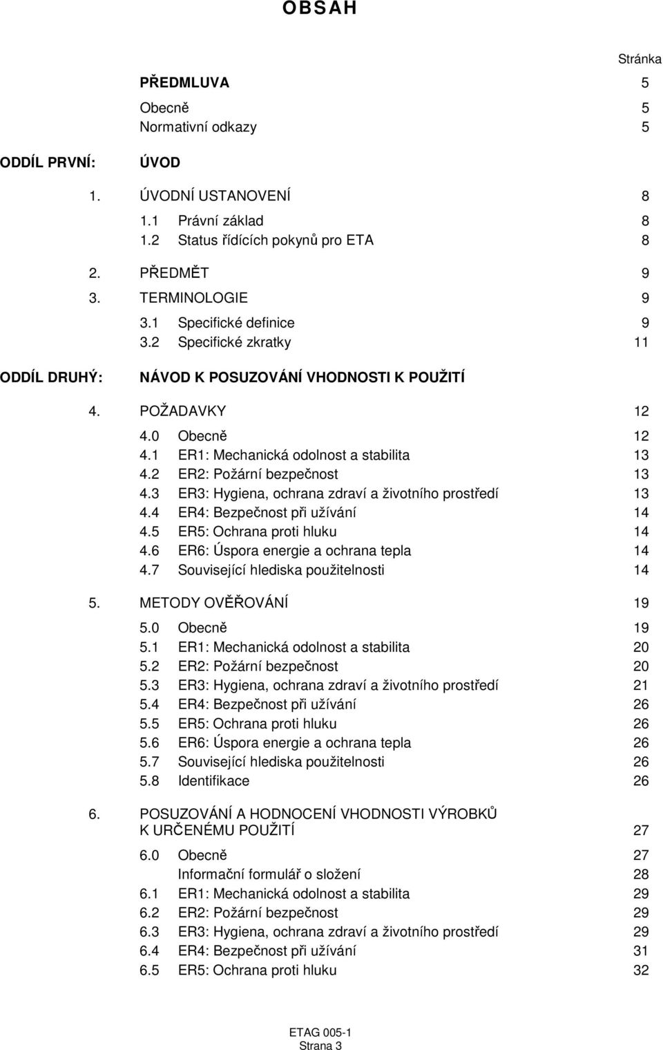 2 ER2: Požární bezpečnost 13 4.3 ER3: Hygiena, ochrana zdraví a životního prostředí 13 4.4 ER4: Bezpečnost při užívání 14 4.5 ER5: Ochrana proti hluku 14 4.6 ER6: Úspora energie a ochrana tepla 14 4.