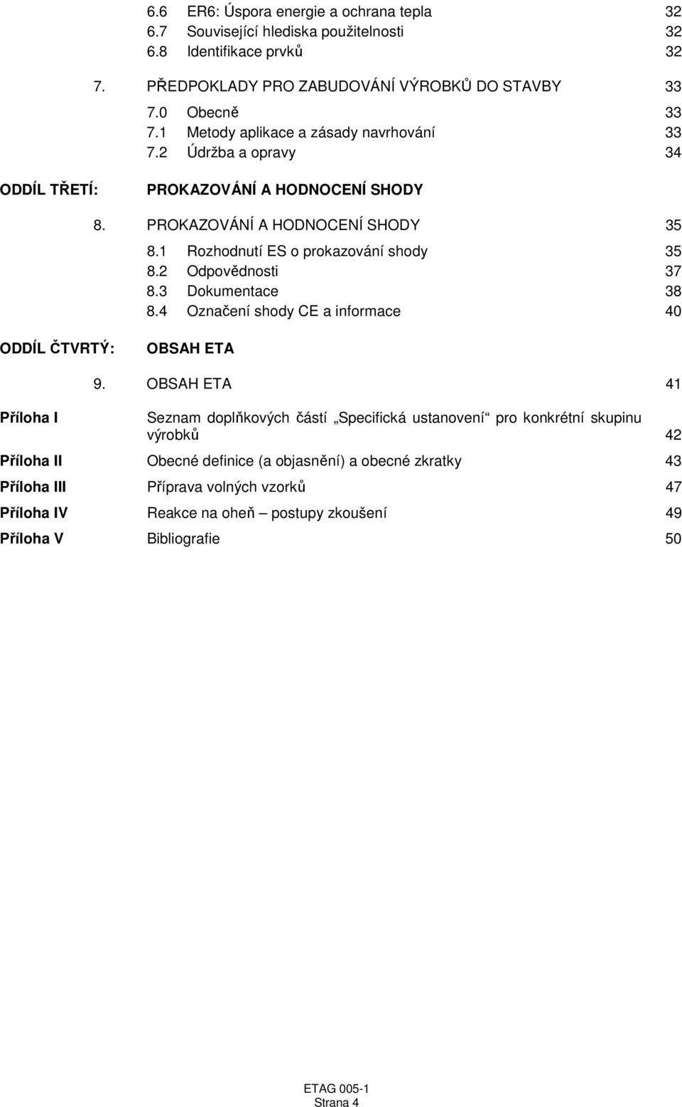 2 Odpovědnosti 37 8.3 Dokumentace 38 8.4 Označení shody CE a informace 40 ODDÍL ČTVRTÝ: OBSAH ETA Příloha I 9.
