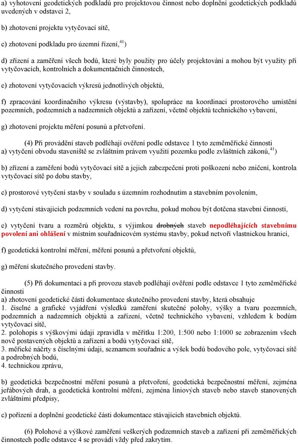 jednotlivých ů, f) zpracování koordinačního výkresu (výstavby), spolupráce na koordinaci prostorového umístění pozemních, podzemních a nadzemních ů a zařízení, včetně ů technického vybavení, g)