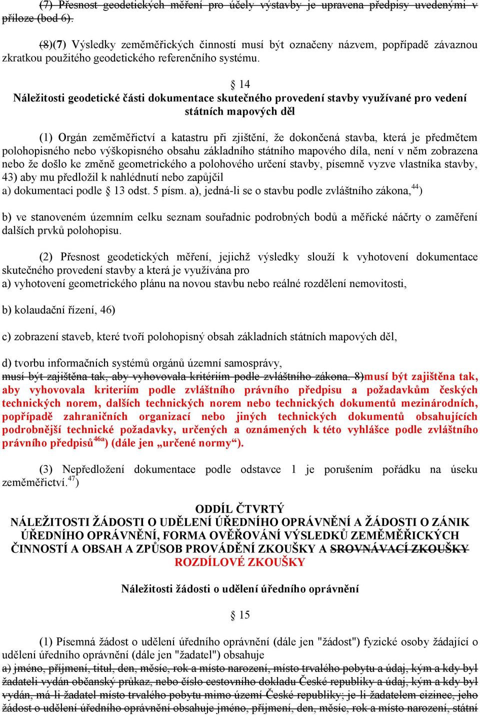 14 Náleţitosti geodetické části dokumentace skutečného provedení stavby vyuţívané pro vedení státních mapových děl (1) Orgán zeměměřictví a katastru při zjištění, ţe dokončená stavba, která je