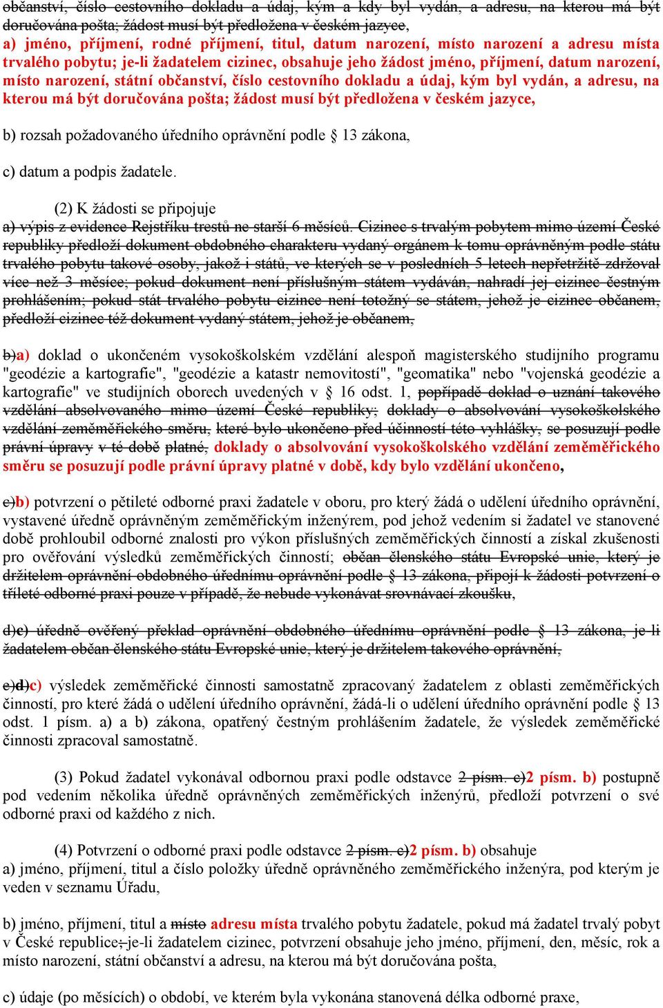 dokladu a údaj, kým byl vydán, a adresu, na kterou má být doručována pošta; ţádost musí být předloţena v českém jazyce, b) rozsah poţadovaného úředního oprávnění podle 13 zákona, c) datum a podpis