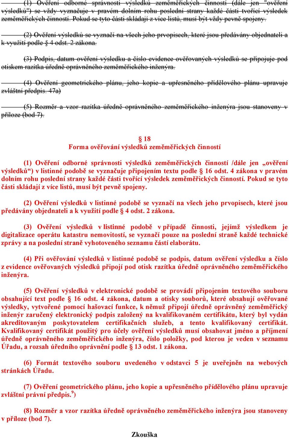 (3) Podpis, datum ověření výsledku a číslo evidence ověřovaných výsledků se připojuje pod otiskem razítka úředně oprávněného zeměměřického inţenýra.