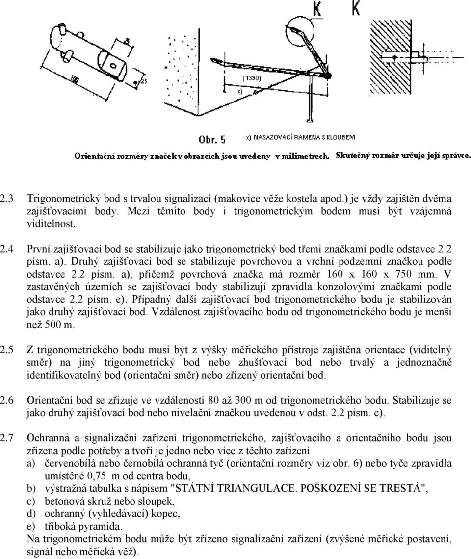 2 písm. a), přičemţ povrchová značka má rozměr 160 x 160 x 750 mm. V zastavěných územích se zajišťovací body stabilizují zpravidla konzolovými značkami podle odstavce 2.2 písm. e).