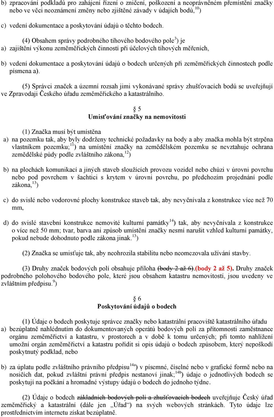 (4) Obsahem správy podrobného tíhového bodového pole 3 ) je a) zajištění výkonu zeměměřických činností při účelových tíhových měřeních, b) vedení dokumentace a poskytování údajů o bodech určených při