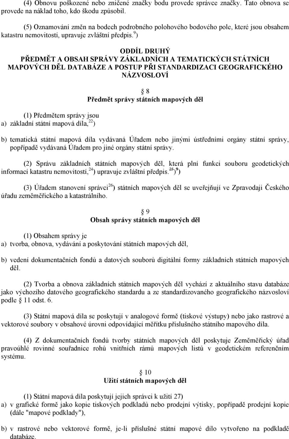 9 ) ODDÍL DRUHÝ PŘEDMĚT A OBSAH SPRÁVY ZÁKLADNÍCH A TEMATICKÝCH STÁTNÍCH MAPOVÝCH DĚL DATABÁZE A POSTUP PŘI STANDARDIZACI GEOGRAFICKÉHO NÁZVOSLOVÍ (1) Předmětem správy jsou a) základní státní mapová