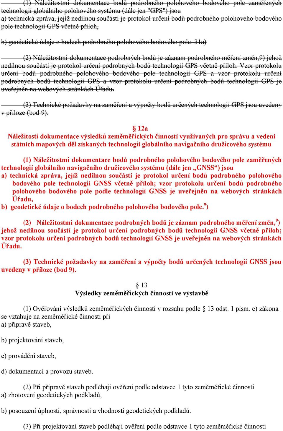 31a) (2) Náleţitostmi dokumentace podrobných bodů je záznam podrobného měření změn,9) jehoţ nedílnou součástí je protokol určení podrobných bodů technologií GPS včetně příloh.