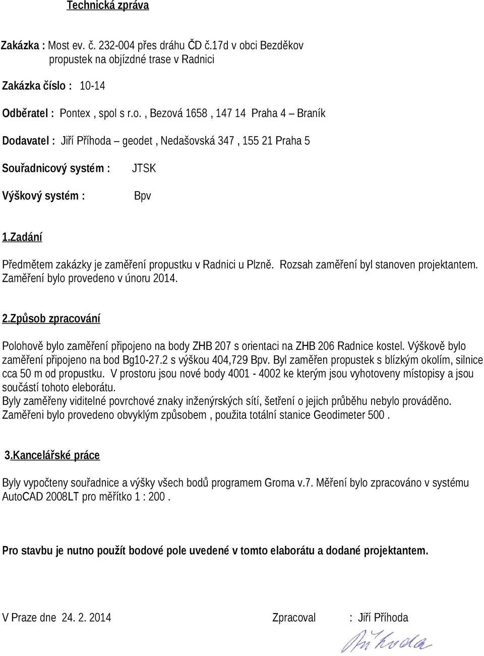 14. 2.Způsob zpracování Polohově bylo zaměření připojeno na body ZHB 207 s orientaci na ZHB 206 Radnice kostel. Výškově bylo zaměření připojeno na bod Bg10-27.2 s výškou 404,729 Bpv.