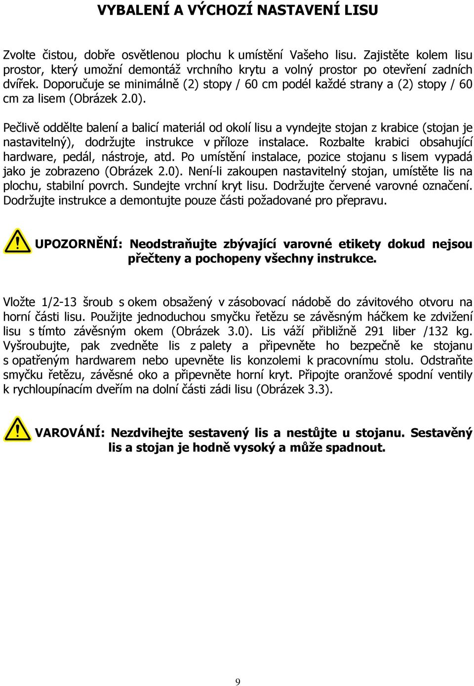 Doporučuje se minimálně (2) stopy / 60 cm podél každé strany a (2) stopy / 60 cm za lisem (Obrázek 2.0).