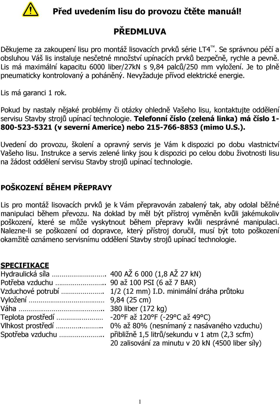 Je to plně pneumaticky kontrolovaný a poháněný. Nevyžaduje přívod elektrické energie. Lis má garanci 1 rok.