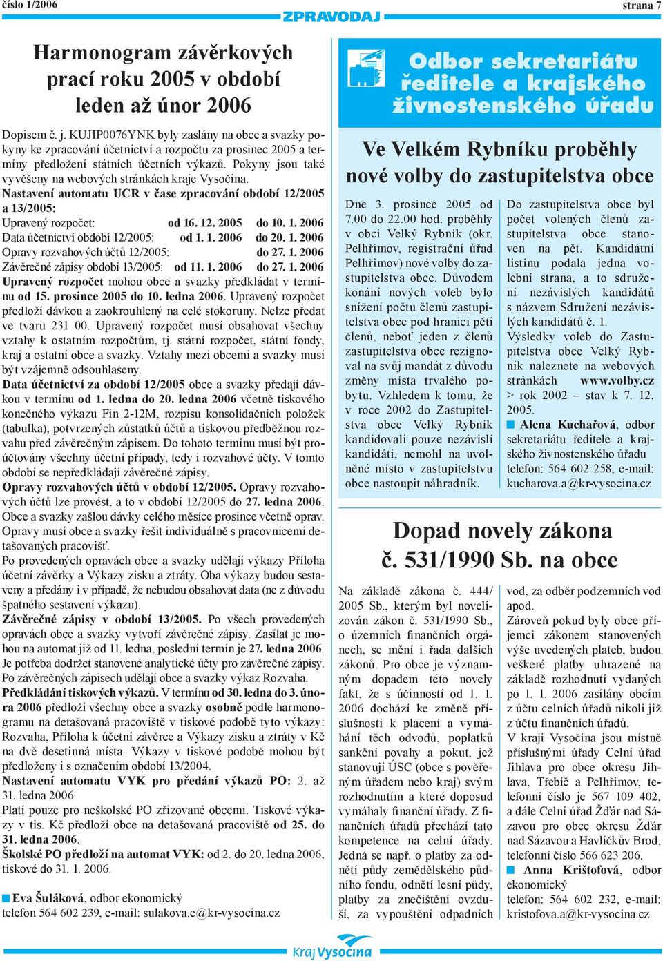 Pokyny jsou také vyvěšeny na webových stránkách kraje Vysočina. Nastavení automatu UCR v čase zpracování období 1/005 a 13/005: Upravený rozpočet: od 16. 1. 005 do 10. 1. 006 Data účetnictví období 1/005: od 1.