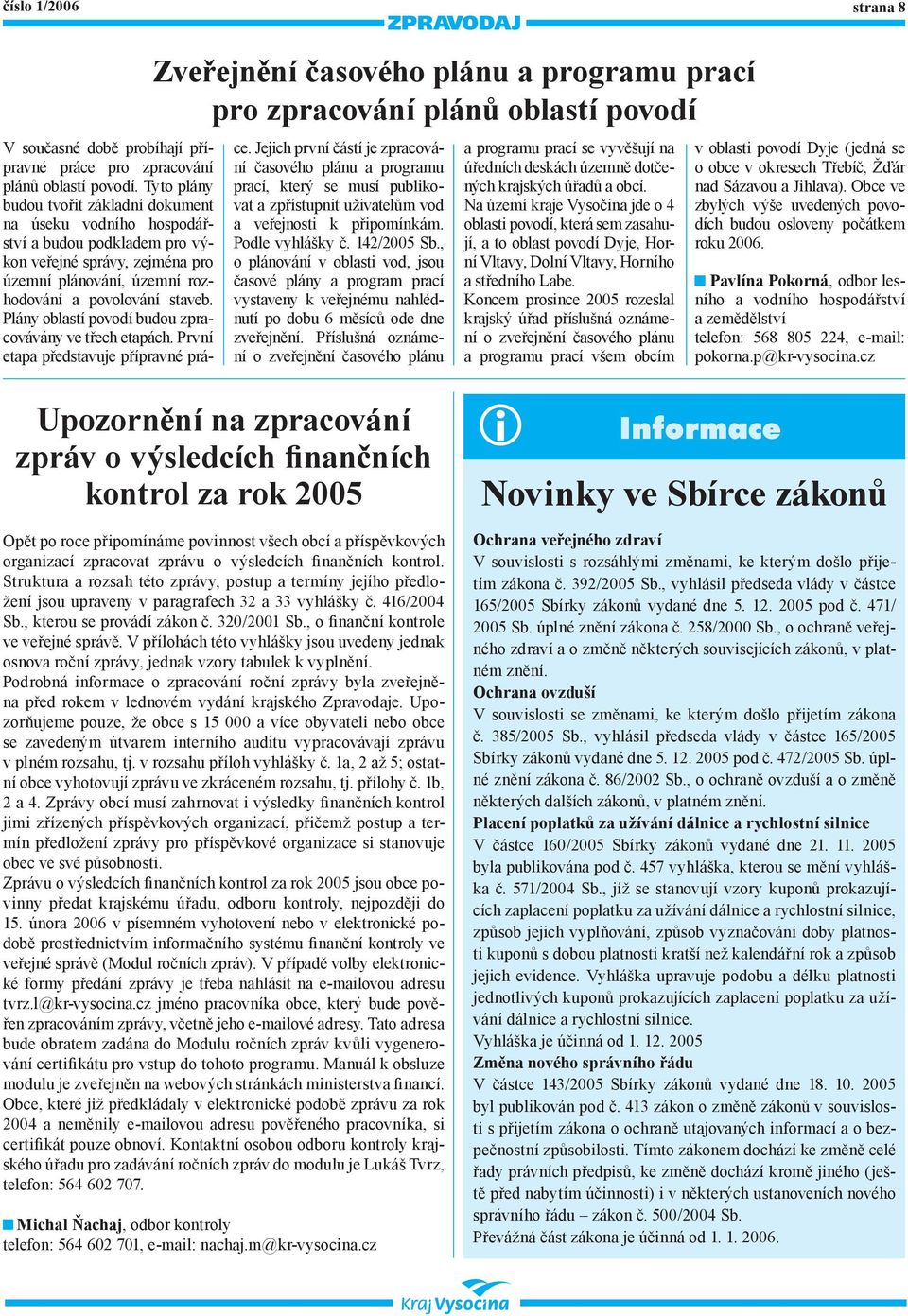 Plány oblastí povodí budou zpracovávány ve třech etapách. První etapa představuje přípravné práce.