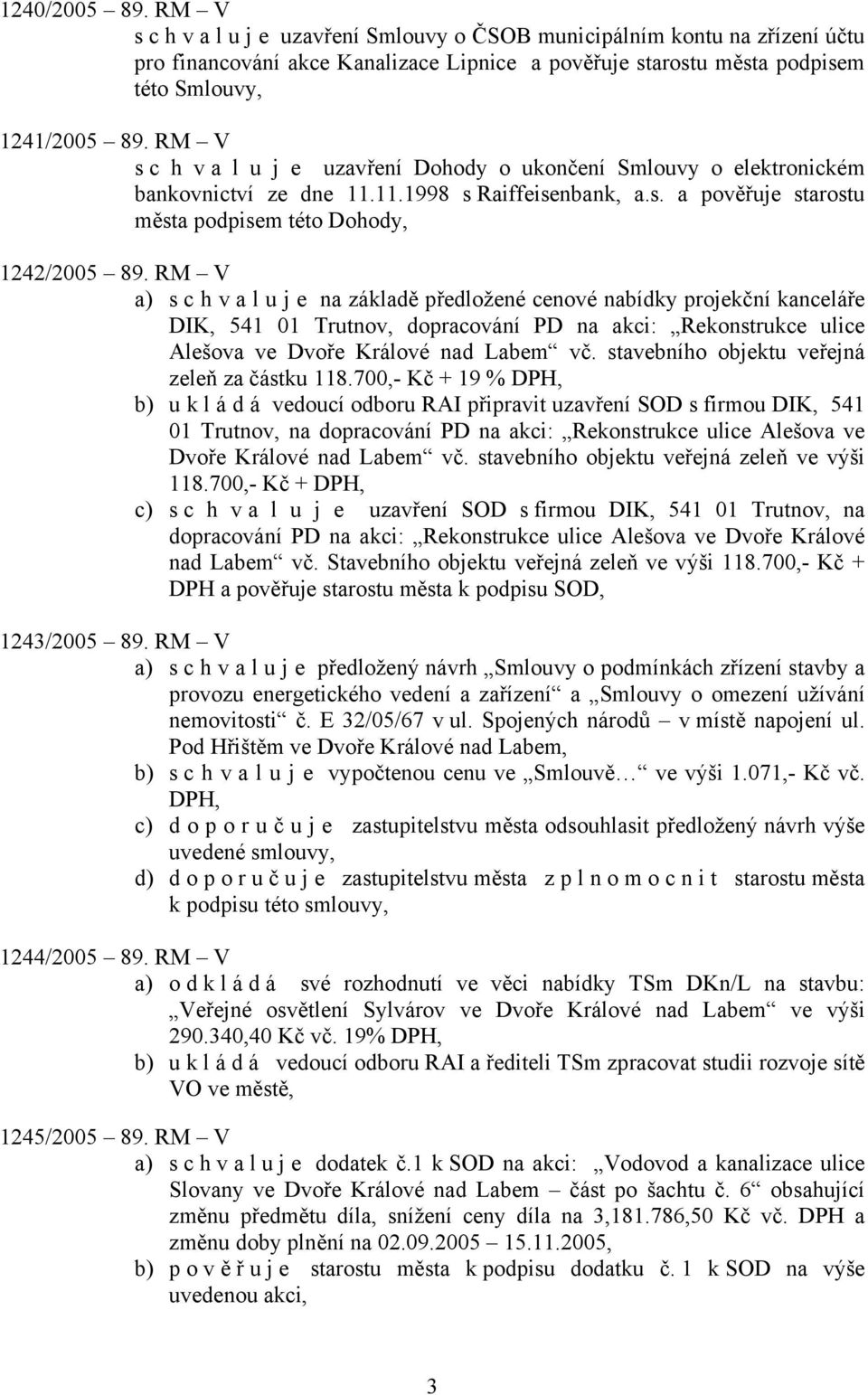 RM V a) s c h v a l u j e na základě předložené cenové nabídky projekční kanceláře DIK, 541 01 Trutnov, dopracování PD na akci: Rekonstrukce ulice Alešova ve Dvoře Králové nad Labem vč.