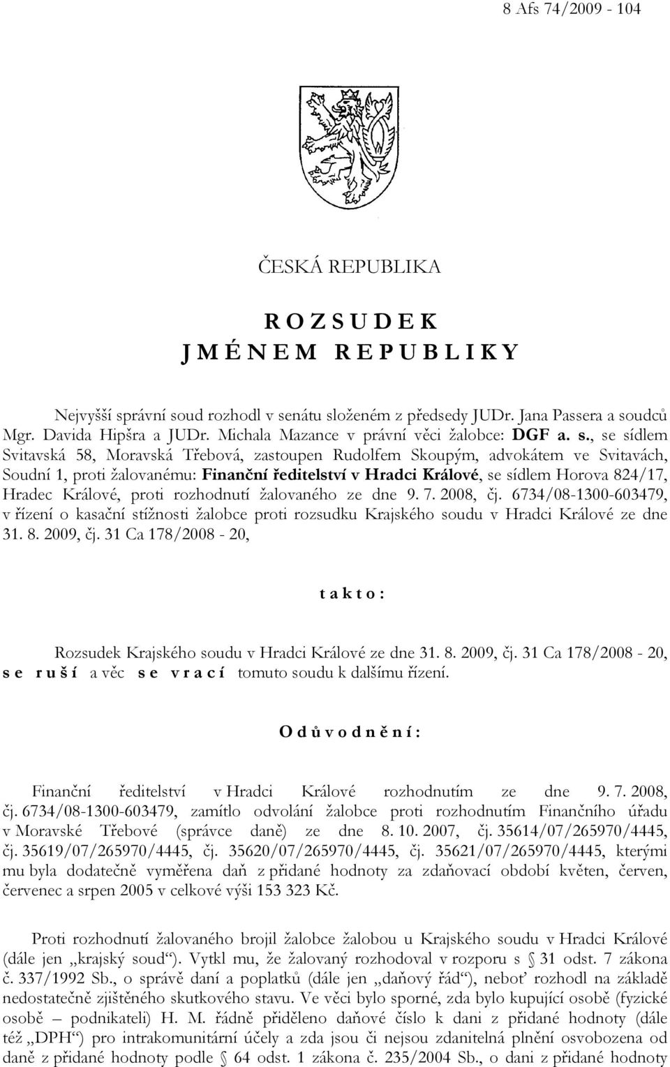 , se sídlem Svitavská 58, Moravská Třebová, zastoupen Rudolfem Skoupým, advokátem ve Svitavách, Soudní 1, proti žalovanému: Finanční ředitelství v Hradci Králové, se sídlem Horova 824/17, Hradec