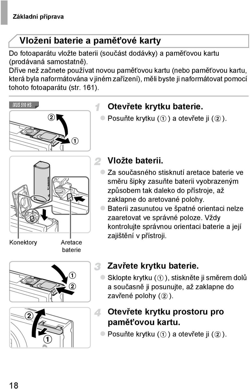 IXUS 510 HS Otevřete krytku baterie. Posuňte krytku ( ) a otevřete ji ( ). Konektory Aretace baterie Vložte baterii.