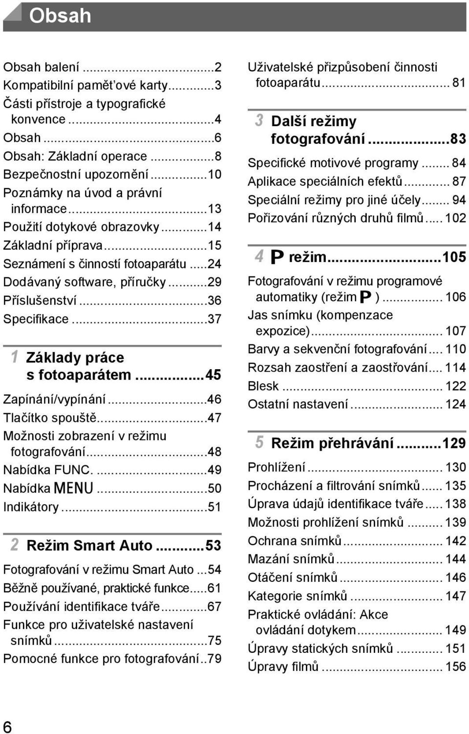 ..36 Specifikace...37 1 Základy práce s fotoaparátem...45 Zapínání/vypínání...46 Tlačítko spouště...47 Možnosti zobrazení v režimu fotografování...48 Nabídka FUNC....49 Nabídka n...50 Indikátory.