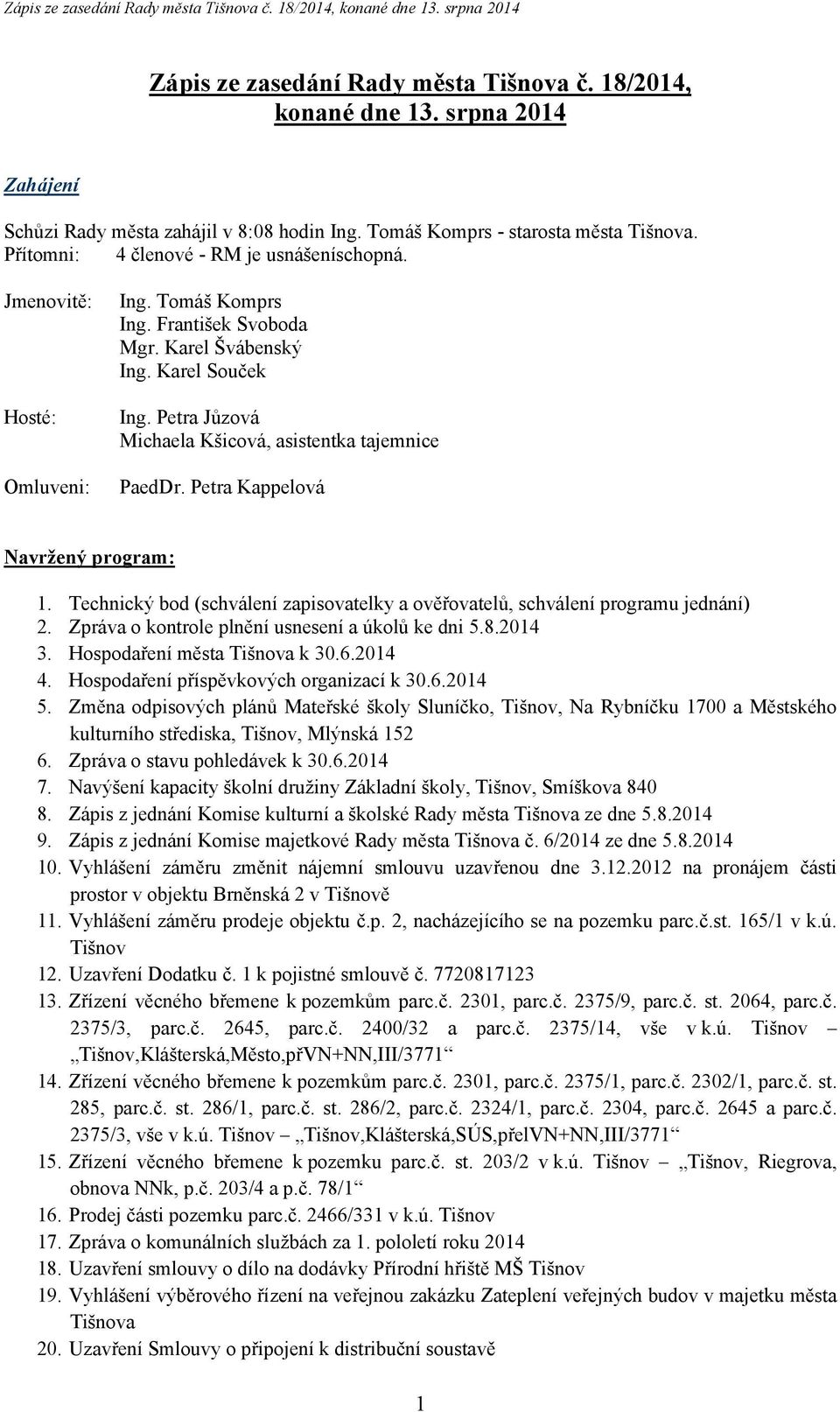 Petra Jůzová Michaela Kšicová, asistentka tajemnice PaedDr. Petra Kappelová Navržený program: 1. Technický bod (schválení zapisovatelky a ověřovatelů, schválení programu jednání) 2.