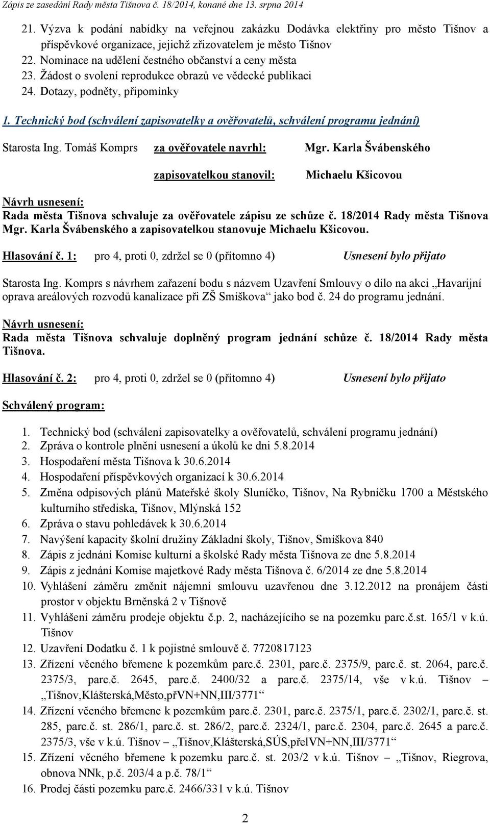 Technický bod (schválení zapisovatelky a ověřovatelů, schválení programu jednání) Starosta Ing. Tomáš Komprs za ověřovatele navrhl: Mgr.