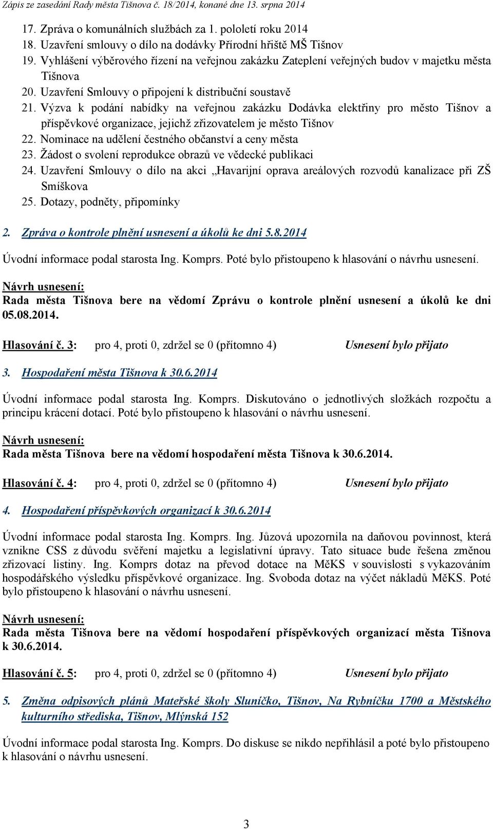 Výzva k podání nabídky na veřejnou zakázku Dodávka elektřiny pro město Tišnov a příspěvkové organizace, jejichž zřizovatelem je město Tišnov 22. Nominace na udělení čestného občanství a ceny města 23.