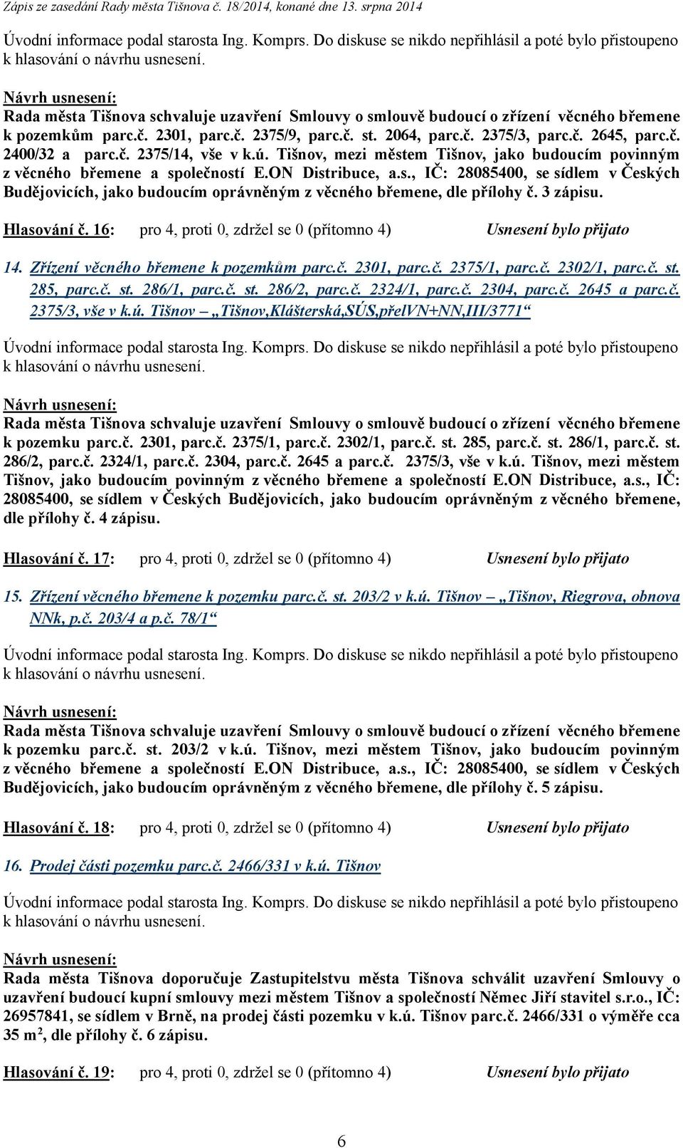 3 zápisu. Hlasování č. 16: pro 4, proti 0, zdržel se 0 (přítomno 4) Usnesení bylo přijato 14. Zřízení věcného břemene k pozemkům parc.č. 2301, parc.č. 2375/1, parc.č. 2302/1, parc.č. st. 285, parc.č. st. 286/1, parc.