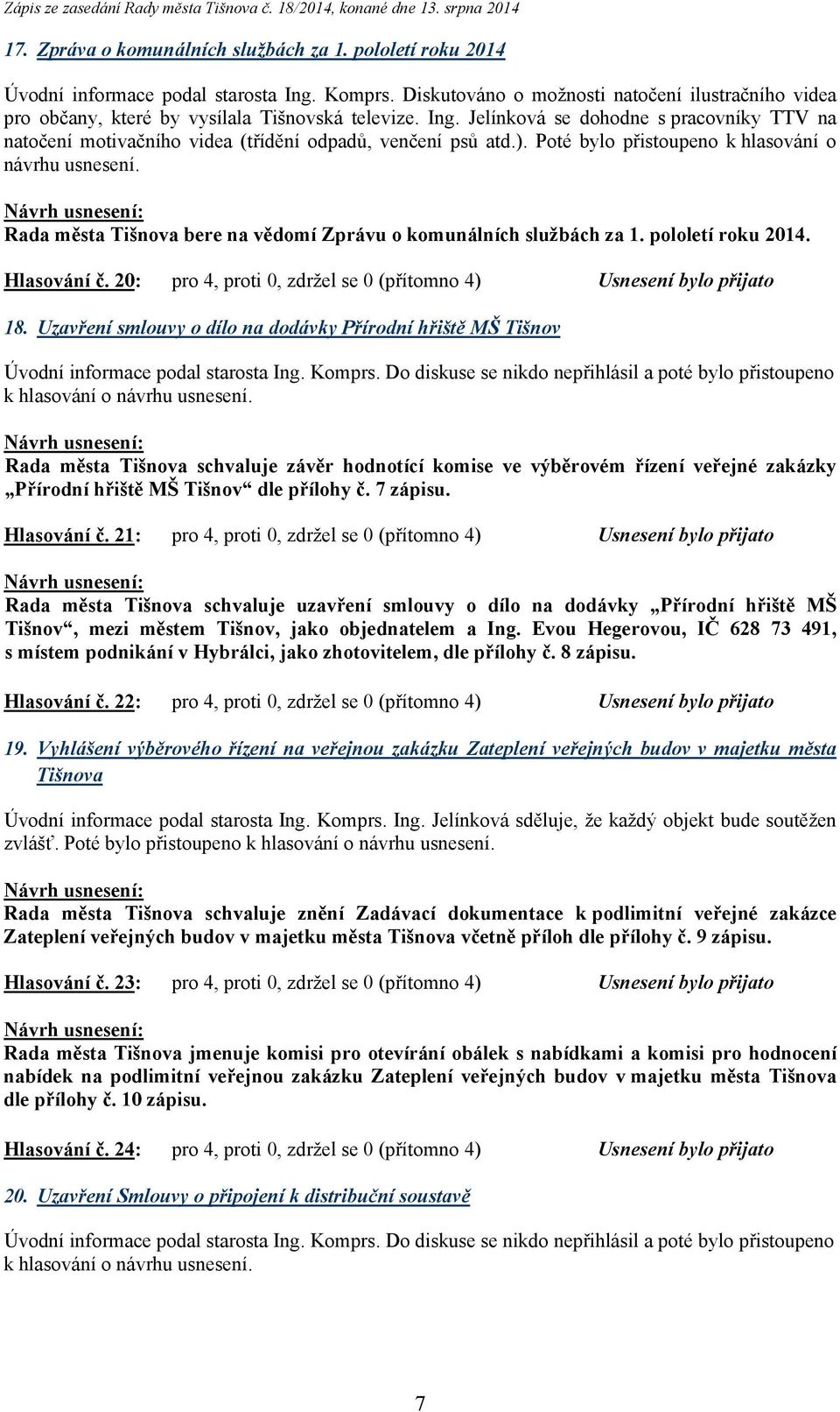 Jelínková se dohodne s pracovníky TTV na natočení motivačního videa (třídění odpadů, venčení psů atd.). Poté bylo přistoupeno k hlasování o návrhu usnesení.