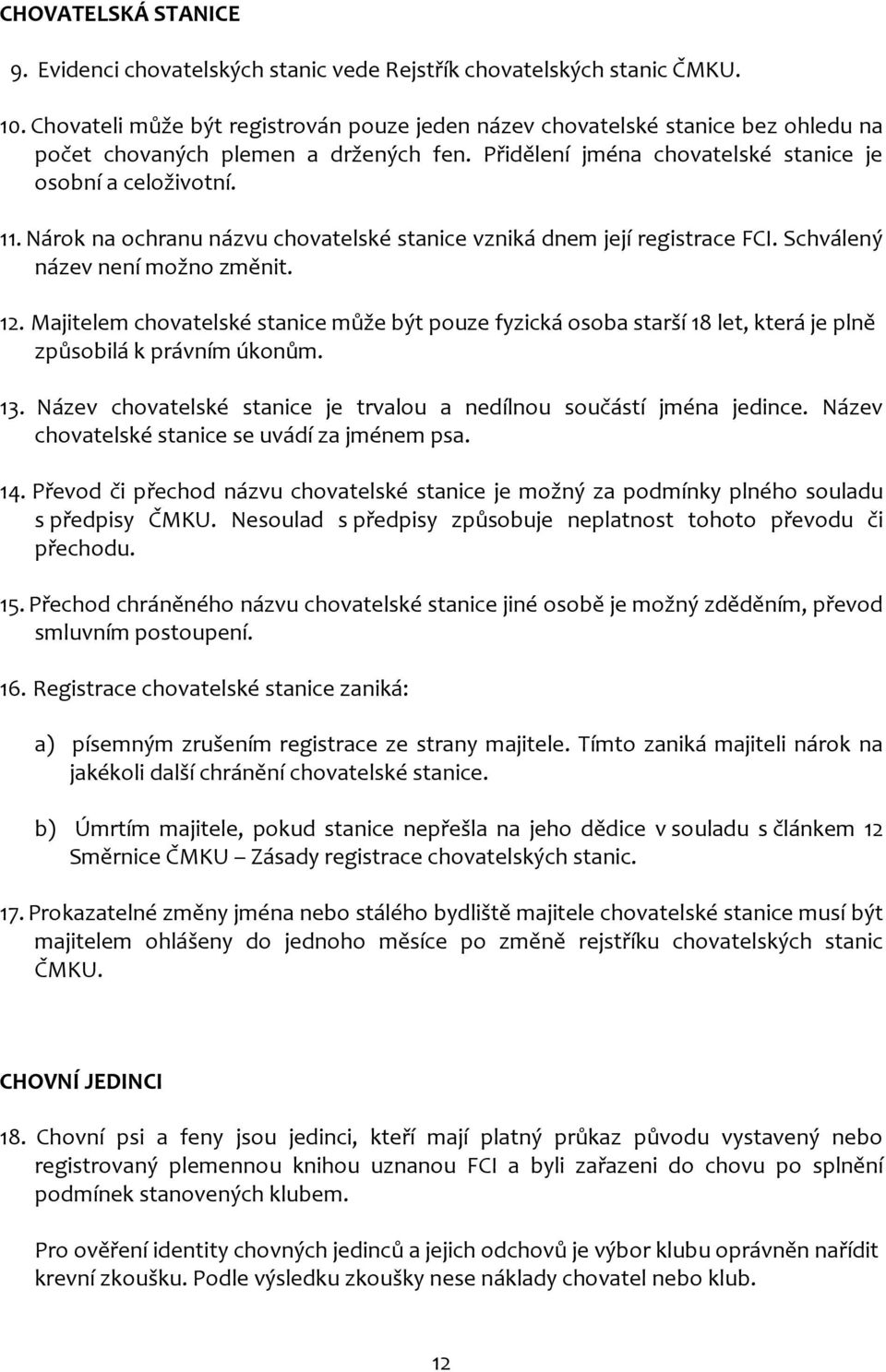 Nárok na ochranu názvu chovatelské stanice vzniká dnem její registrace FCI. Schválený název není možno změnit. 12.