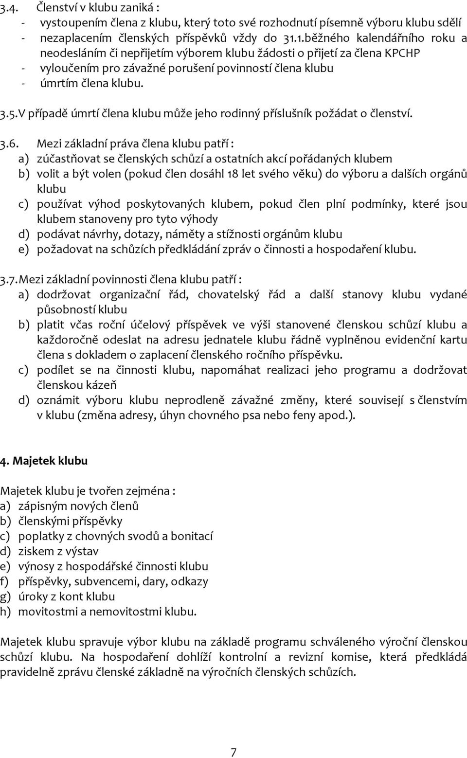 V případě úmrtí člena klubu může jeho rodinný příslušník požádat o členství. 3.6.