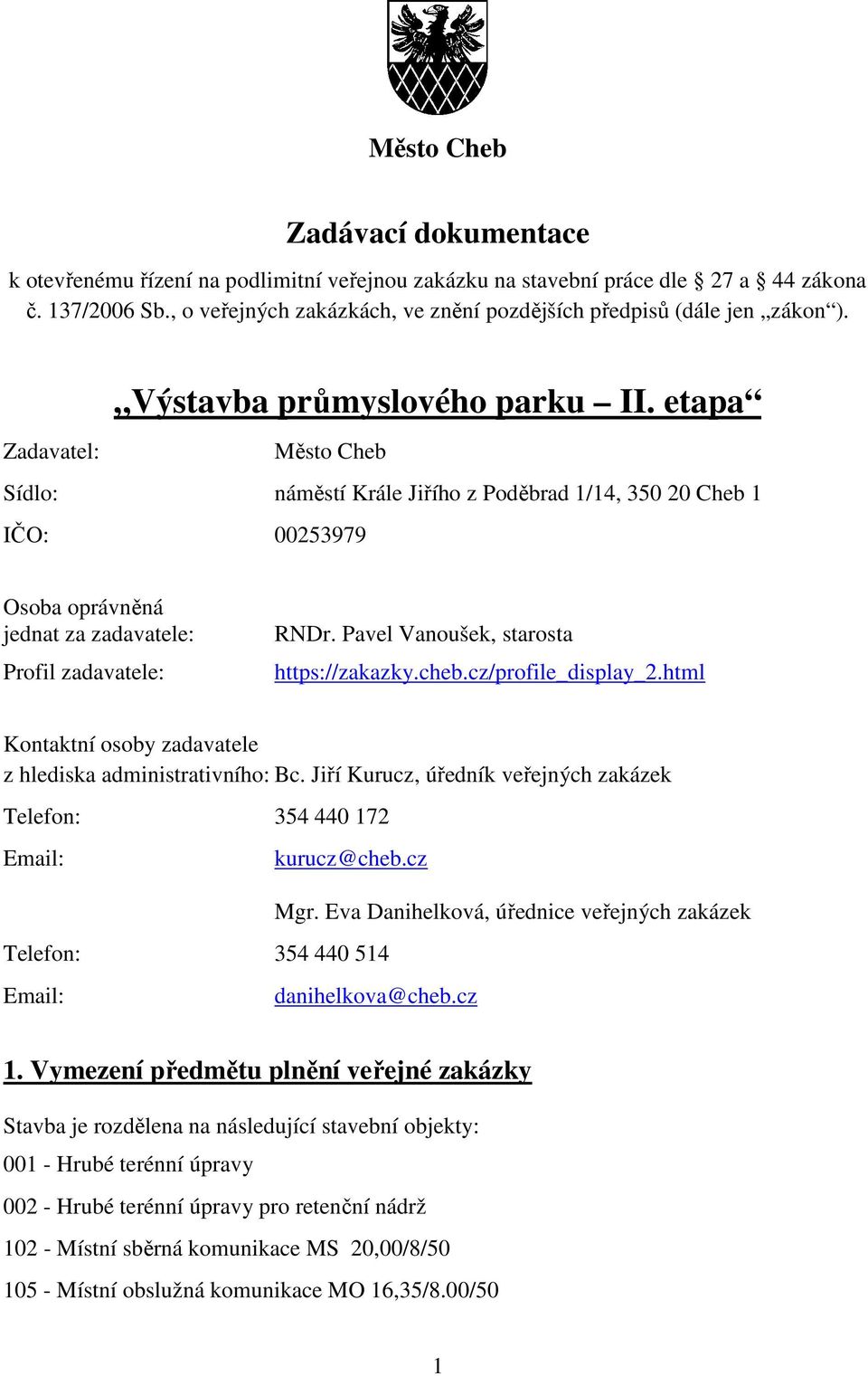 etapa Zadavatel: Město Cheb Sídlo: náměstí Krále Jiřího z Poděbrad 1/14, 350 20 Cheb 1 IČO: 00253979 Osoba oprávněná jednat za zadavatele: Profil zadavatele: RNDr.