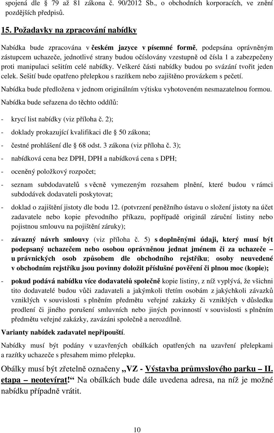 proti manipulaci sešitím celé nabídky. Veškeré části nabídky budou po svázání tvořit jeden celek. Sešití bude opatřeno přelepkou s razítkem nebo zajištěno provázkem s pečetí.