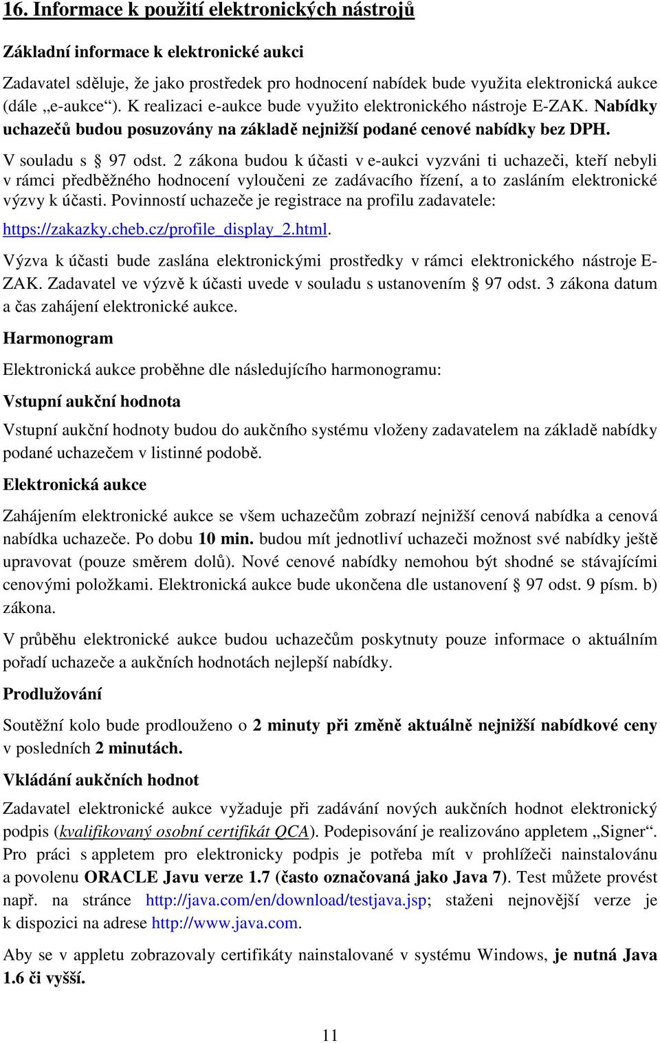 2 zákona budou k účasti v e-aukci vyzváni ti uchazeči, kteří nebyli v rámci předběžného hodnocení vyloučeni ze zadávacího řízení, a to zasláním elektronické výzvy k účasti.