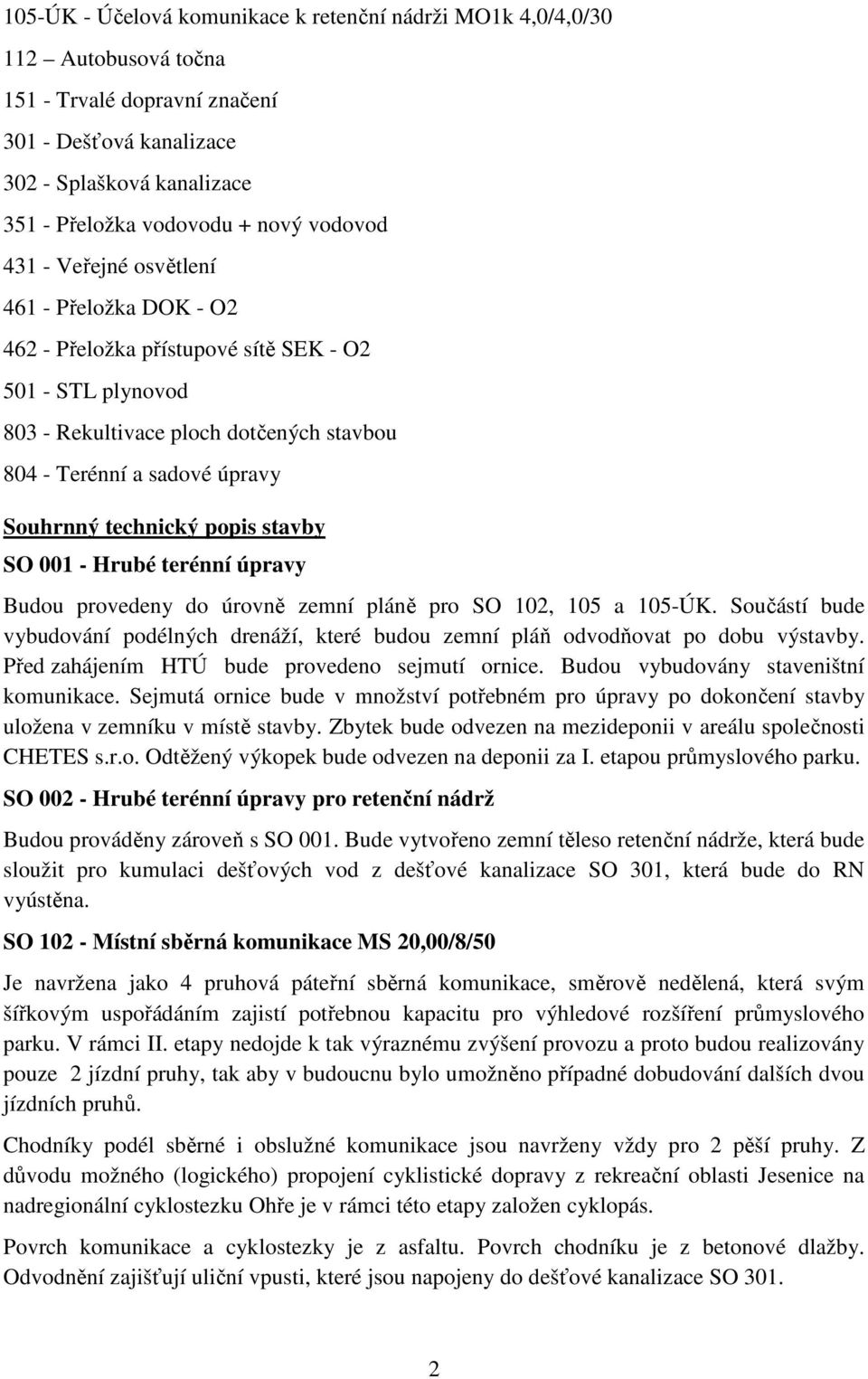 technický popis stavby SO 001 - Hrubé terénní úpravy Budou provedeny do úrovně zemní pláně pro SO 102, 105 a 105-ÚK.