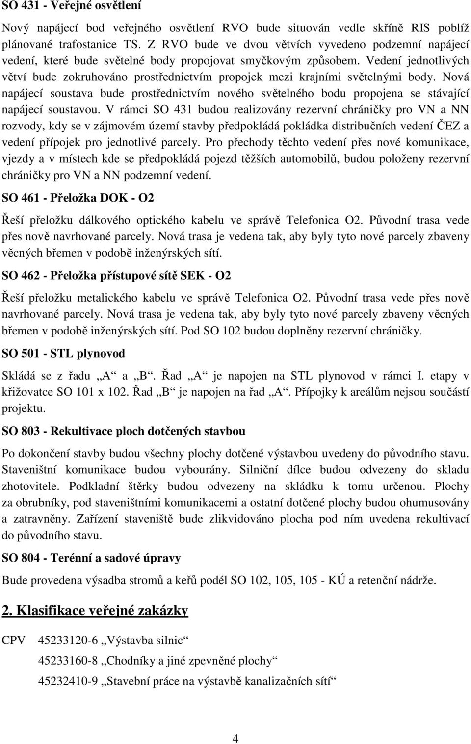 Vedení jednotlivých větví bude zokruhováno prostřednictvím propojek mezi krajními světelnými body.