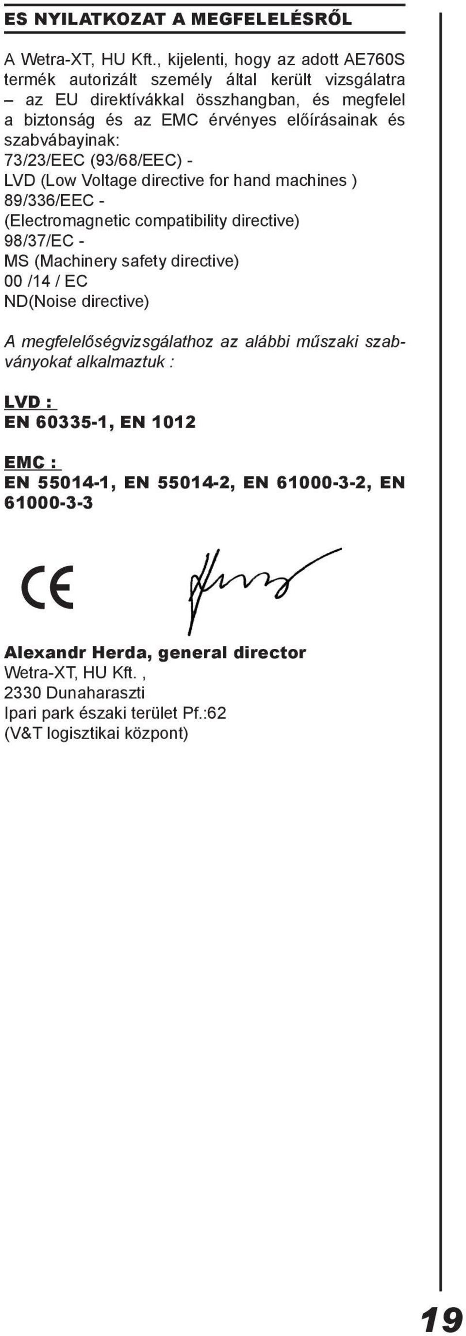 szabvábayinak: 73/23/EEC (93/68/EEC) - LVD (Low Voltage directive for hand machines ) 89/336/EEC - (Electromagnetic compatibility directive) 98/37/EC - MS (Machinery safety