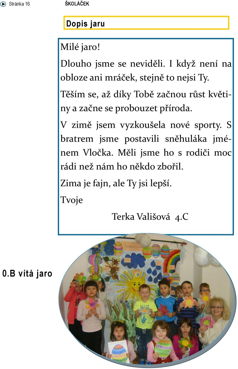 Těším se, až díky Tobě začnou růst květiny a začne se probouzet příroda.