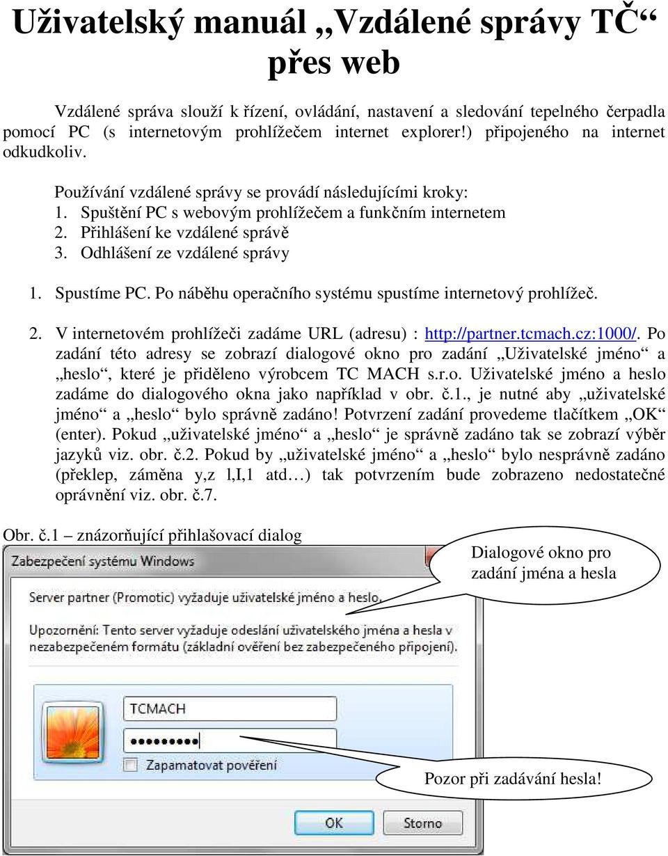 Odhlášení ze vzdálené správy 1. Spustíme PC. Po náběhu operačního systému spustíme internetový prohlížeč. 2. V internetovém prohlížeči zadáme URL (adresu) : http://partner.tcmach.cz:1000/.